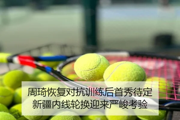 周琦恢复对抗训练后首秀待定 新疆内线轮换迎来严峻考验