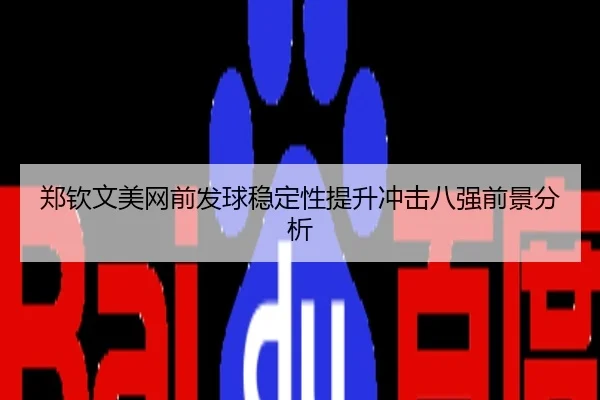 郑钦文美网前发球稳定性提升冲击八强前景分析