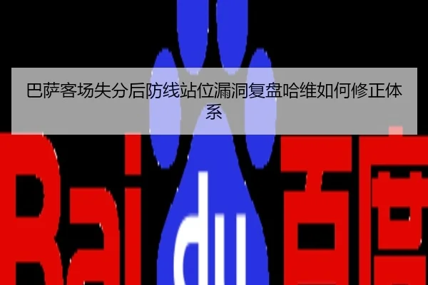 巴萨客场失分后防线站位漏洞复盘哈维如何修正体系